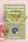 The Unmissable Vegan Breakfast Cookbook: 50 amazing and delicious recipes easy to do and you'll want to wake up for By Laura McKinney Cover Image