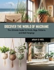 Discover the World of Macrame: The Ultimate Guide for Knots, Bags, Patterns, and Wall Hangings Cover Image