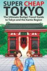 Super Cheap Tokyo: The Ultimate Budget Travel Guide to Tokyo and the Kanto Region Cover Image