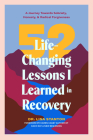 52 Life-Changing Lessons I Learned in Recovery: A Journey Towards Sobriety, Honesty, and Radical Forgiveness (Spiritual Guidance for Recovery, Receivi By Lisa Stanton, Karen Casey (Foreword by) Cover Image