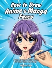 How to Draw Anime & Manga Faces: A Step by Step Drawing Guide for Kids, Teens and Adults By Shinjuku Press Cover Image