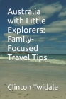 Australia with Little Explorers: Family-Focused Travel Tips By Clinton Twidale Cover Image