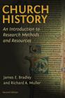 Church History: An Introduction to Research Methods and Resources By James E. Bradley, Richard A. Muller Cover Image