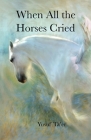 When All the Horses Cried By Yusuf Ta'er Cover Image