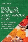 Recettes Indiennes Avec Amour 2022: Recettes Indiennes Authentiques Et Traditionnelles Pour Débutants By Aisha Sing Cover Image