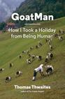 GoatMan: How I Took a Holiday from Being Human (one man's journey to leave humanity behind and become like a goat) Cover Image