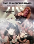 Timeless Concert Images: And 40 Years of Rock Concert Experiences By Bill O'Leary Cover Image