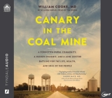 Canary in the Coal Mine: A Forgotten Rural Community, a Hidden Epidemic, and a Lone Doctor Battling for the Life, Health, and Soul of the People By Dr. William Cooke, Laura Ungar, Tim Dixon (Narrator) Cover Image