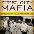Steel City Mafia: Blood, Betrayal and Pittsburgh's Last Don By Paul N. Hodos, Justin Price (Read by) Cover Image