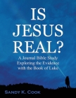 Is Jesus Real?: A Journal Bible Study Exploring the Evidence with the Book of Luke By Sandy K. Cook Cover Image