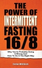 The Power Of Intermittent Fasting 16/8: Why You're Probably Doing It Wrong And How To Do It The Right Way By Evelyn Whitbeck Cover Image
