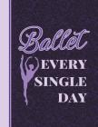 Ballet Every Single Day: 8.5 X 11 College Ruled Composition Book - 200 Pages - Notebook for Dancers By Dance Thoughts Cover Image