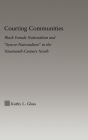 Courting Communities: Black Female Nationalism and Syncre-Nationalism in the Nineteenth Century (Studies in African American History and Culture) By Kathy Glass Cover Image