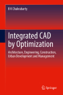 Integrated CAD by Optimization: Architecture, Engineering, Construction, Urban Development and Management By B. K. Chakrabarty Cover Image