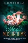 Magic Mushrooms: The Complete Guide to Growing and Using Psilocybin Mushrooms Cover Image