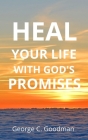 Heal Your life With God's Promises: Bible Verses For Every Need For KJV Readers By George C. Goodman Cover Image