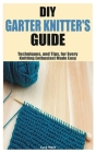 DIY Garter Knitter's Guide: Techniques, and Tips, for Every Knitting Enthusiast Made Easy By Lucy Mark Cover Image