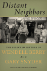 Distant Neighbors: The Selected Letters of Wendell Berry & Gary Snyder Cover Image
