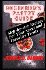 Beginner's Pastry Guide: Step-by-step Recipes For Your Sweet and Favorites Treats By Jessica D. Barker Cover Image