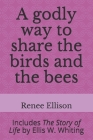 A godly way to share the birds and the bees: Includes The Story of Life by Ellis W. Whiting Cover Image