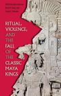 Ritual, Violence, and the Fall of the Classic Maya Kings (Maya Studies) By Gyles Iannone (Editor), Brett a. Houk (Editor), Sonja A. Schwake (Editor) Cover Image