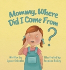 Mommy, Where Did I Come From? By Lynne Schedler, Jasmine Bailey (Illustrator) Cover Image
