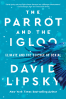 The Parrot and the Igloo: Climate and the Science of Denial By David Lipsky Cover Image