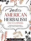 Native American Herbalism Encyclopedia: Traditional Herbal Remedies & Recipes to Heal Common Ailments Cover Image