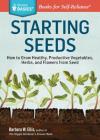 Starting Seeds: How to Grow Healthy, Productive Vegetables, Herbs, and Flowers from Seed. A Storey BASICS® Title By Barbara W. Ellis Cover Image