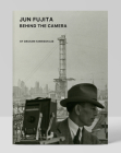 Jun Fujita: Behind the Camera: Behind the Camera By Graham Harrison Lee (Editor), J. C. Gabel (Editor), Jun Fujita (Photographer) Cover Image