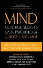 Mind Control Secrets, Dark Psychology and Body Language: Discover the Hidden Truth about NLP and Manipulation, Learn the Secret Psychological techniqu Cover Image