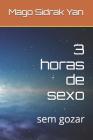 3 horas de sexo: sem gozar By Ramiro Nunes Alves (Editor), Mago Sidrak Yan Cover Image