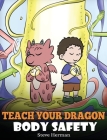 Teach Your Dragon Body Safety: A Story About Personal Boundaries, Appropriate and Inappropriate Touching By Steve Herman Cover Image