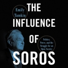 The Influence of Soros: Politics, Power, and the Struggle for an Open Society By Emily Tamkin, Jamie Renell (Read by) Cover Image