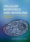 Cellular Biophysics and Modeling: A Primer on the Computational Biology of Excitable Cells By Greg Conradi Smith Cover Image