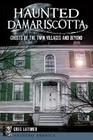 Haunted Damariscotta:: Ghosts of the Twin Villages and Beyond (Haunted America) By Greg Latimer Cover Image