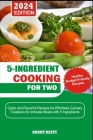5-Ingredient Cooking for Two: Quick and Flavorful Recipes for Effortless Culinary Creations for Intimate Meals with 5 Ingredients Cover Image