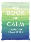 The Book of Calm: 250 Ways to a Calmer You By Adams Media Cover Image
