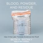 Blood, Powder, and Residue: How Crime Labs Translate Evidence Into Proof By Beth A. Bechky, Emily Durante (Read by) Cover Image