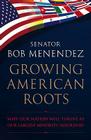 Growing American Roots: Why Our Nation Will Thrive as Our Largest Minority Flourishes By Bob Menendez Cover Image