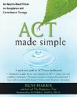 ACT Made Simple: An Easy-To-Read Primer on Acceptance and Commitment Therapy (New Harbinger Made Simple) Cover Image