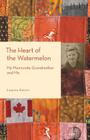 The Heart of the Watermelon: My Mennonite Grandmother and Me By Leanne Petrin Cover Image