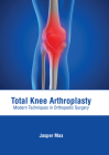 Total Knee Arthroplasty: Modern Techniques in Orthopedic Surgery By Jasper Max (Editor) Cover Image