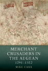 Merchant Crusaders in the Aegean, 1291-1352 (Warfare in History #41) By Mike Carr Cover Image