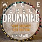 Whole Person Drumming: Your Journey into Rhythm By Zorina Wolf Cover Image