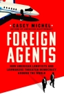 Foreign Agents: How American Lobbyists and Lawmakers Threaten Democracy Around the World Cover Image