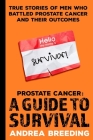 Prostate Cancer: A Guide to Survival: True Stories of Men Who Battled Prostate Cancer and Their Outcomes By Andrea Breeding Cover Image