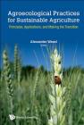 Agroecological Practices for Sustainable Agriculture: Principles, Applications, and Making the Transition By Alexander Wezel (Editor) Cover Image