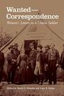 Wanted—Correspondence: Women’s Letters to a Union Soldier By Nancy L. Rhoades (Editor), Lucy E. Bailey (Editor), Nancy L. Rhoades (Editor), Lucy E. Bailey (Editor) Cover Image
