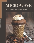 202 Amazing Microwave Recipes: Start a New Cooking Chapter with Microwave Cookbook! Cover Image